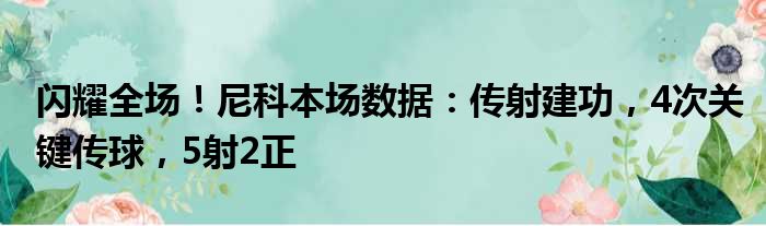 闪耀全场！尼科本场数据：传射建功，4次关键传球，5射2正