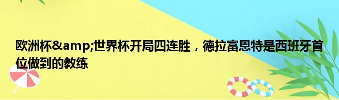 欧洲杯&世界杯开局四连胜，德拉富恩特是西班牙首位做到的教练