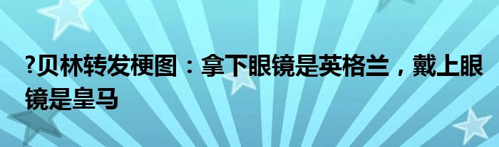 ?贝林转发梗图：拿下眼镜是英格兰，戴上眼镜是皇马