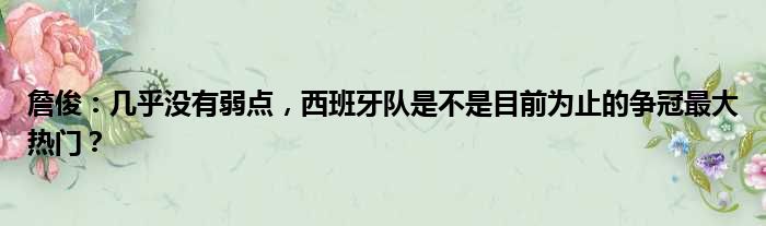 詹俊：几乎没有弱点，西班牙队是不是目前为止的争冠最大热门？