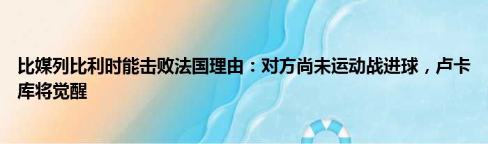 比媒列比利时能击败法国理由：对方尚未运动战进球，卢卡库将觉醒