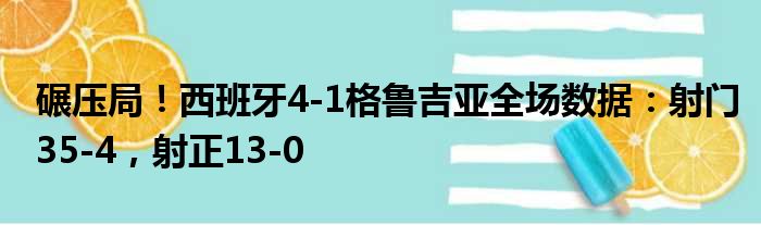 碾压局！西班牙4-1格鲁吉亚全场数据：射门35-4，射正13-0