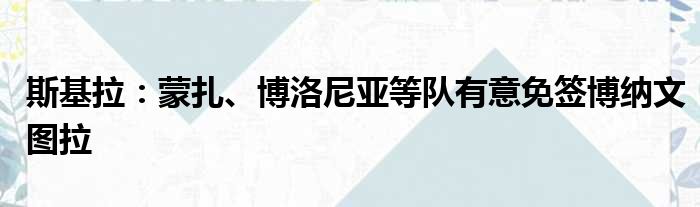 斯基拉：蒙扎、博洛尼亚等队有意免签博纳文图拉