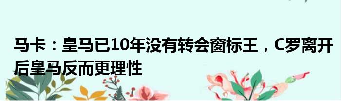 马卡：皇马已10年没有转会窗标王，C罗离开后皇马反而更理性