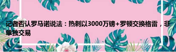 记者否认罗马诺说法：热刺以3000万镑+罗顿交换格雷，非单独交易