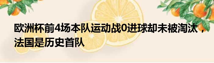 欧洲杯前4场本队运动战0进球却未被淘汰，法国是历史首队