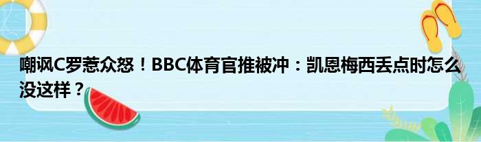 嘲讽C罗惹众怒！BBC体育官推被冲：凯恩梅西丢点时怎么没这样？