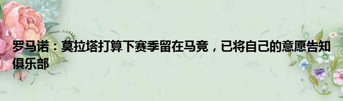 罗马诺：莫拉塔打算下赛季留在马竞，已将自己的意愿告知俱乐部