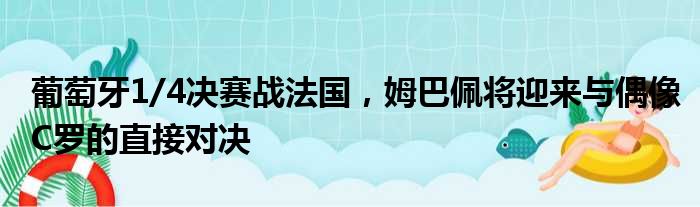 葡萄牙1/4决赛战法国，姆巴佩将迎来与偶像C罗的直接对决