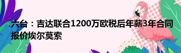 六台：吉达联合1200万欧税后年薪3年合同报价埃尔莫索