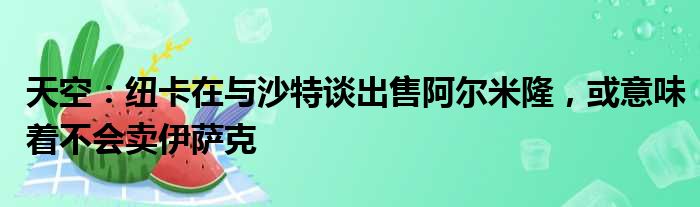 天空：纽卡在与沙特谈出售阿尔米隆，或意味着不会卖伊萨克