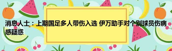 消息人士：上期国足多人带伤入选 伊万助手对个别球员伤病感疑惑