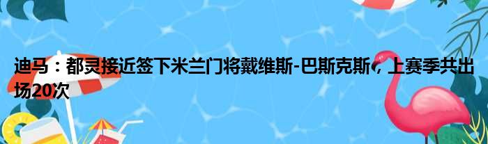 迪马：都灵接近签下米兰门将戴维斯-巴斯克斯，上赛季共出场20次