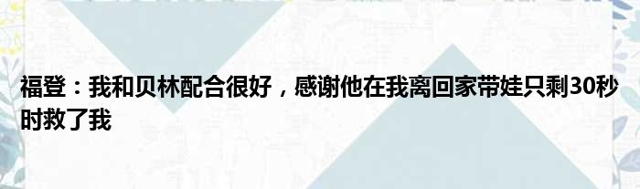 福登：我和贝林配合很好，感谢他在我离回家带娃只剩30秒时救了我
