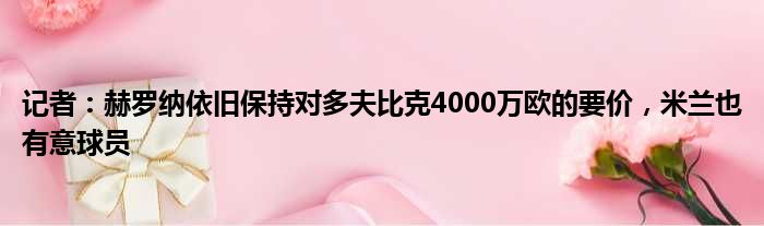 记者：赫罗纳依旧保持对多夫比克4000万欧的要价，米兰也有意球员