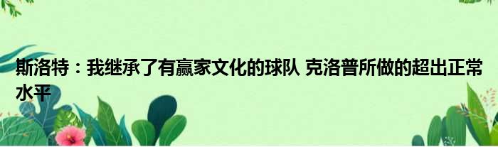 斯洛特：我继承了有赢家文化的球队 克洛普所做的超出正常水平
