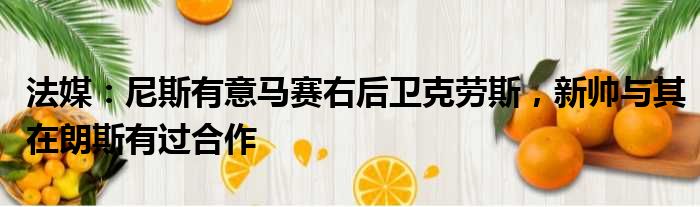 法媒：尼斯有意马赛右后卫克劳斯，新帅与其在朗斯有过合作