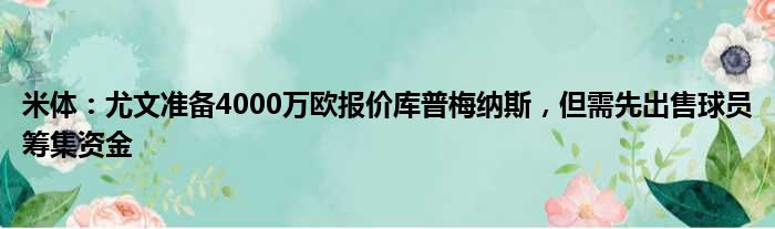 米体：尤文准备4000万欧报价库普梅纳斯，但需先出售球员筹集资金