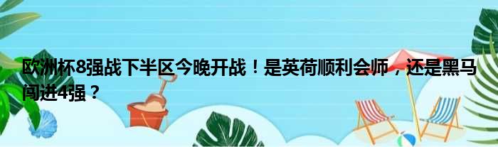 欧洲杯8强战下半区今晚开战！是英荷顺利会师，还是黑马闯进4强？