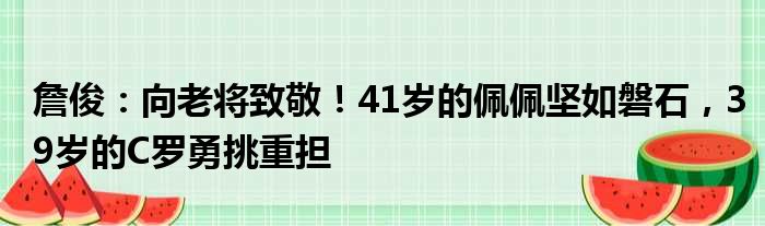 詹俊：向老将致敬！41岁的佩佩坚如磐石，39岁的C罗勇挑重担