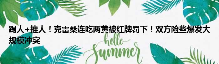 踢人+推人！克雷桑连吃两黄被红牌罚下！双方险些爆发大规模冲突