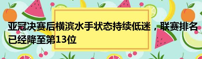 亚冠决赛后横滨水手状态持续低迷，联赛排名已经降至第13位