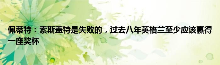 佩蒂特：索斯盖特是失败的，过去八年英格兰至少应该赢得一座奖杯