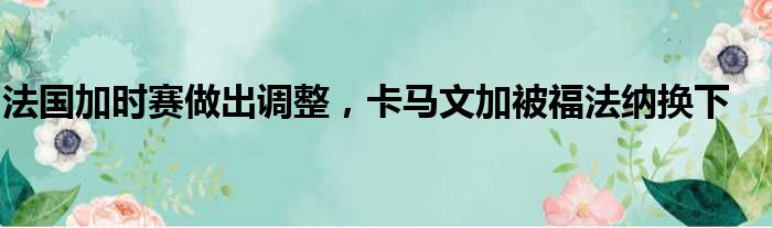 法国加时赛做出调整，卡马文加被福法纳换下