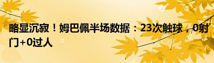 略显沉寂！姆巴佩半场数据：23次触球，0射门+0过人