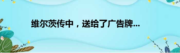维尔茨传中，送给了广告牌...