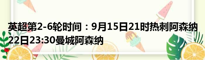 英超第2-6轮时间：9月15日21时热刺阿森纳 22日23:30曼城阿森纳
