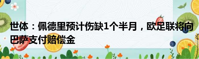世体：佩德里预计伤缺1个半月，欧足联将向巴萨支付赔偿金
