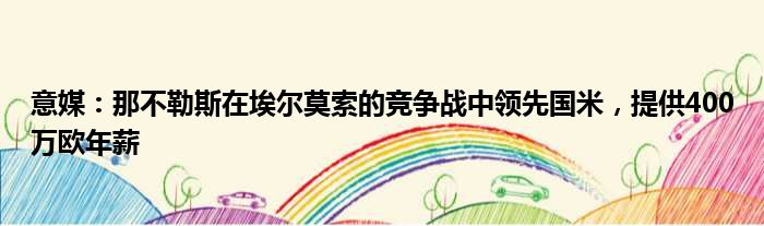 意媒：那不勒斯在埃尔莫索的竞争战中领先国米，提供400万欧年薪