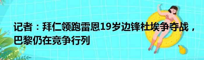 记者：拜仁领跑雷恩19岁边锋杜埃争夺战，巴黎仍在竞争行列