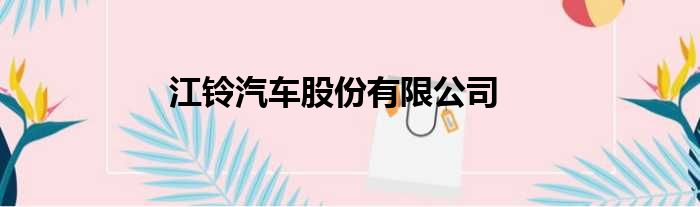 江铃汽车股份有限公司