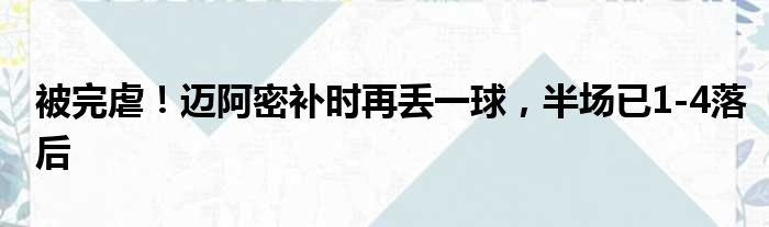 被完虐！迈阿密补时再丢一球，半场已1-4落后