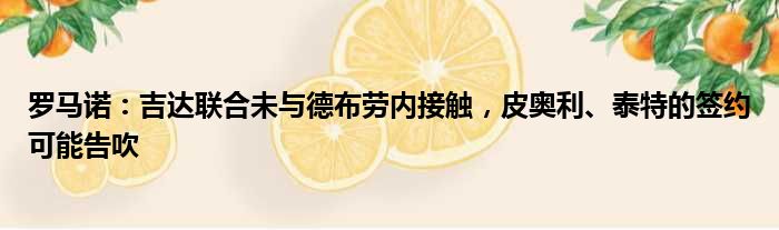 罗马诺：吉达联合未与德布劳内接触，皮奥利、泰特的签约可能告吹