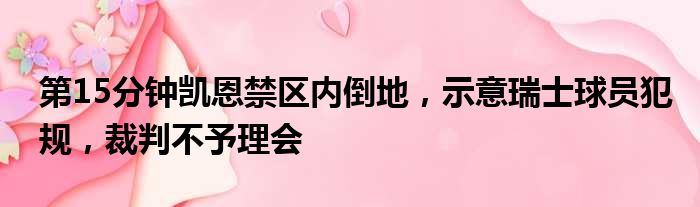 第15分钟凯恩禁区内倒地，示意瑞士球员犯规，裁判不予理会