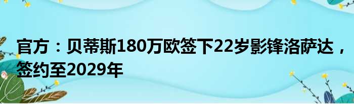 官方：贝蒂斯180万欧签下22岁影锋洛萨达，签约至2029年