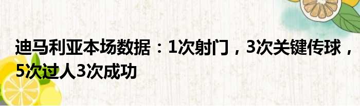 迪马利亚本场数据：1次射门，3次关键传球，5次过人3次成功