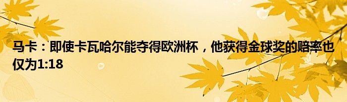 马卡：即使卡瓦哈尔能夺得欧洲杯，他获得金球奖的赔率也仅为1:18