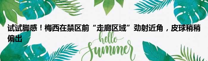 试试脚感！梅西在禁区前“走廊区域”劲射近角，皮球稍稍偏出