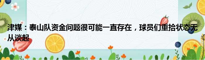 津媒：泰山队资金问题很可能一直存在，球员们重拾状态无从谈起