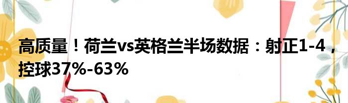 高质量！荷兰vs英格兰半场数据：射正1-4，控球37%-63%