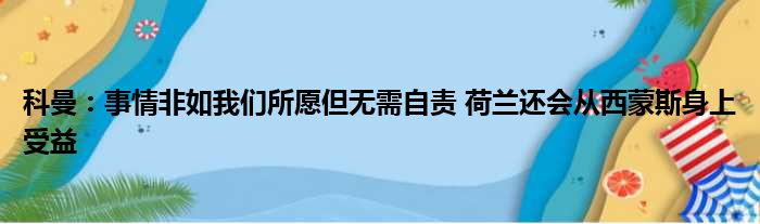 科曼：事情非如我们所愿但无需自责 荷兰还会从西蒙斯身上受益