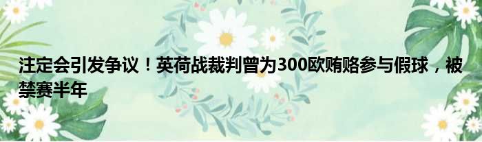 注定会引发争议！英荷战裁判曾为300欧贿赂参与假球，被禁赛半年