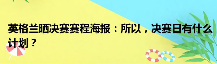 英格兰晒决赛赛程海报：所以，决赛日有什么计划？