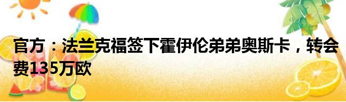 官方：法兰克福签下霍伊伦弟弟奥斯卡，转会费135万欧