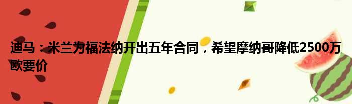 迪马：米兰为福法纳开出五年合同，希望摩纳哥降低2500万欧要价
