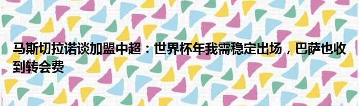 马斯切拉诺谈加盟中超：世界杯年我需稳定出场，巴萨也收到转会费